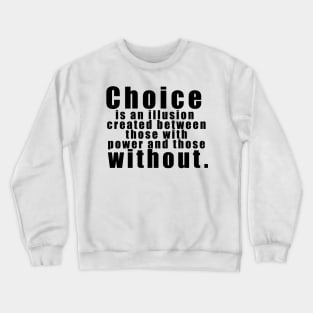 Choice is an illusion created between those with power and those without. Crewneck Sweatshirt